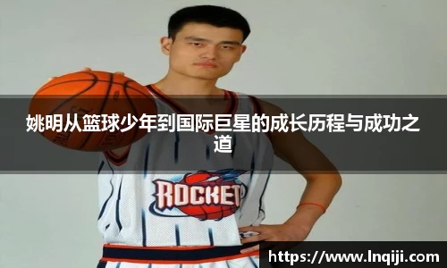 姚明从篮球少年到国际巨星的成长历程与成功之道