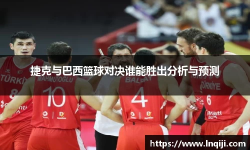 捷克与巴西篮球对决谁能胜出分析与预测
